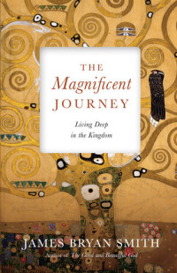 James Bryan Smith — The Magnificent Journey: Living Deep in the Kingdom