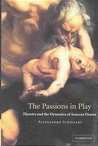 Schiesaro, Alessandro — The passions in play : Thyestes and the dynamics of Senecan drama