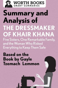 Worth Books — Summary and Analysis of the Dressmaker of Khair Khana: Five Sisters, One Remarkable Family, and the Woman Who Risked Everything to Keep Them Safe: Based on the Book by Gayle Tzemach Lemmon
