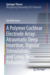 Tae Mok Gwon — A Polymer Cochlear Electrode Array: Atraumatic Deep Insertion, Tripolar Stimulation, and Long-Term Reliability