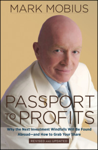 Mobius, Mark — Passport to profits: why the next investment windfalls will be found abroad and how to grab your share