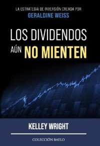 Kelley Wright — Los Dividendos aún No Mienten: La estrategia de inversión creada por Geraldine Weiss