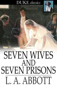 L. A. Abbott — Seven Wives and Seven Prisons: Or, Experiences in the Life of a Matrimonial Monomaniac. A True Story