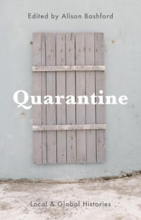 Alison Bashford — Quarantine: Local and Global Histories
