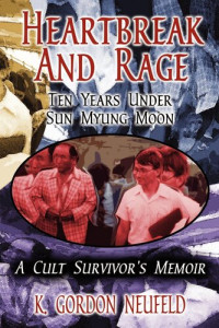 K. Gordon Neufeld — Heartbreak and Rage: Ten Years Under Sun Myung Moon, a Cult Survivor's Memoir