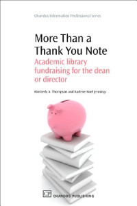 Kimberly Thompson and Karlene Jennings (Auth.) — More Than a Thank You Note. Academic Library Fundraising for the Dean Or Director