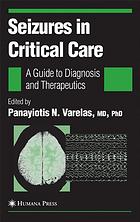 Panayiotis N Varelas — Seizures in critical care : a guide to diagnosis and therapeutics