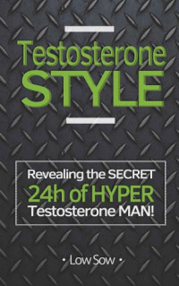 Sow, Low — Testosterone Style!!: Secret 24h of hyper testosterone man!