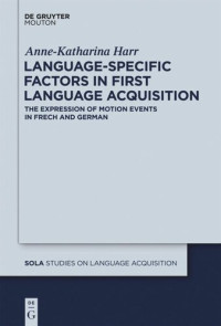 Anne-Katharina Harr — Language-Specific Factors in First Language Acquisition: The Expression of Motion Events in French and German