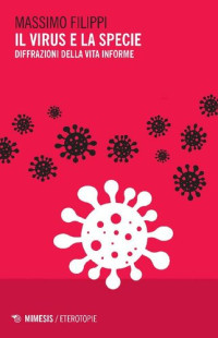 Massimo Filippi — Il virus e la specie. Diffrazioni della vita informe