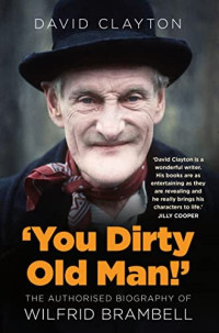 David Clayton — 'You Dirty Old Man!': The Authorised Biography of Wilfrid Brambell