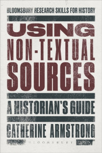 Catherine Armstrong — Using Non-Textual Sources : A Historian's Guide