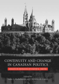 Hans Michelmann (editor); Cristine de Clercy (editor) — Continuity and Change in Canadian Politics: Essays in Honour of David E. Smith