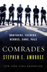Stephen E. Ambrose — Comrades: Brothers, Fathers, Heroes, Sons, Pals