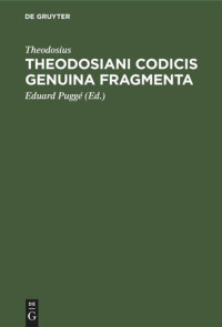 Theodosius (editor); Eduard Puggé (editor) — Theodosiani Codicis Genuina Fragmenta: cum ex codice palimpsesto bibliothecae r. Taurinensis Athenaei edita, tum ex membranis bibliothecae ambrosianae mediolanensis in lucem prolata. ed, Eduardus Puggaeus