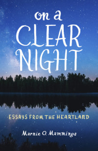 Mamminga, Marnie O — On a clear night: essays from the heartland