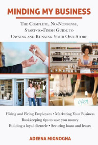 Adeena Mignogna — Minding My Business: The Complete, No-Nonsense, Start-to-Finish Guide to Owning and Running Your Own Store