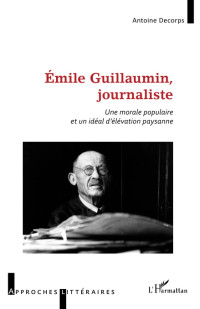 Antoine Decorps — Émile Guillaumin, journaliste: Une morale populaire et un idéal d'élévation paysanne