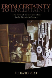 Peat, F. David — From certainty to uncertainty: the story of science and ideas in the twentieth century