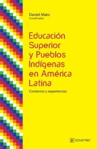 Daniel Mato — Educación superior y pueblos indígenas en América Latina: contextos y experiencias