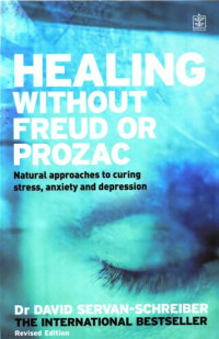 David Servan-Schreiber — Healing Without Freud or Prozac : Natural Approaches to Curing Stress, Anxiety and Depression Without Drugs and Without Psychoanalysis