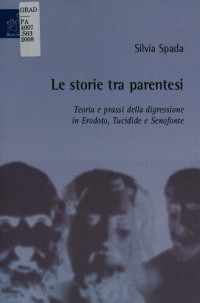 Silvia Spada — Le storie tra parentesi. Teorie e prassi della digressione in Erodoto, Tucidide e Senofonte