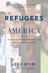 Lee T Bycel — Refugees in America: Stories of Courage, Resilience, and Hope in Their Own Words