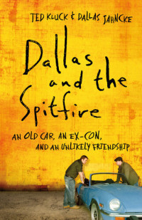 Ted Kluck, Dallas Jahncke — Dallas and the Spitfire: An Old Car, an Ex-Con, and an Unlikely Friendship