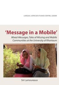 Siri Lamoureaux — Message in a Mobile : Mixed-Messages, Tales of Missing and Mobile Communities at the University of Khartoum