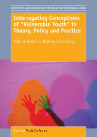 Gorur, Radhika;Riele, Kitty te — Interrogating Conceptions of Vulnerable Youth and Theory, Policy and Practice