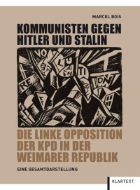 Marcel Bois — Kommunisten gegen Hitler und Stalin. Die linke Opposition der KPD in der Weimarer Republik