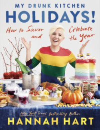 Hannah Hart — My drunk kitchen holidays!: how to savor and celebrate the year