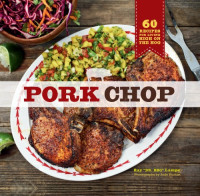 Ray Lampe — Pork Chop: 60 Recipes for Living High On the Hog