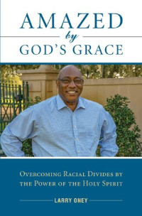 Deacon Larry Oney — Amazed by God's Grace: Overcoming Racial Divides by the Power of the Holy Spirit