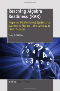 Tony G. Williams — Reaching Algebra Readiness (RAR). Preparing Middle School Students to Succeed in Algebra - The Gateway to Career Success