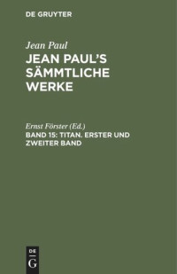 Ernst Förster (editor) — Jean Paul’s Sämmtliche Werke: Band 15 Titan. Erster und zweiter Band