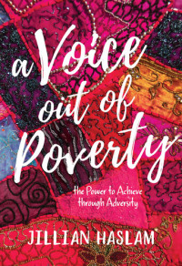 Jillian Haslam — A Voice out of Poverty: The Power to Achieve through Adversity