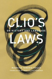 Mauricio Tenorio-Trillo; Mary Ellen Fieweger — Clio's Laws: On History and Language