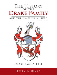 Terry W. Drake — The History Of The Drake Family And The Times They Lived