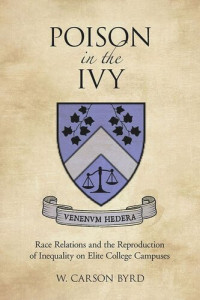 W. Carson Byrd — Poison in the Ivy: Race Relations and the Reproduction of Inequality on Elite College Campuses