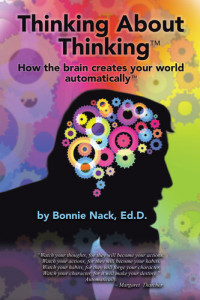 Bonnie Nack Ed. D. — THINKING ABOUT THINKING: How the Brain Creates Your World Automatically