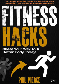 Phil Pierce — Fitness Hacks: Cheat Your Way to a Better Body Today!