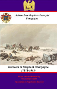 Sergeant Adrien Jean Baptiste François Bourgogne, Anonymous — The Memoirs of Sergeant Bourgogne (1812-1813)
