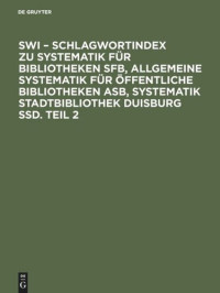 Verein d. Bibliothekare an öffentlichen Bibliotheken e.V. (VBB); Marion Beaujean; Thomas Bündgen — SWI – Schlagwortindex zu Systematik für Bibliotheken SFB, Allgemeine Systematik für öffentliche Bibliotheken ASB, Systematik Stadtbibliothek Duisburg SSD. Teil 2