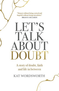 Kat Wordsworth — Let's Talk About Doubt: A Story of Doubt, Faith and Life in Between