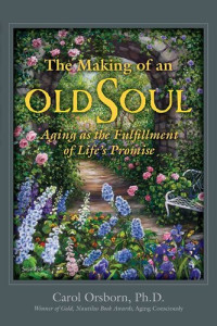 Carol Orsborn — The Making of an Old Soul: Aging as the Fulfillment of Life's Promise