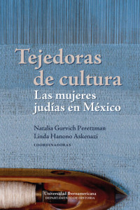Natalia Gurvich Peretzman; Linda Hanono Azkenazi — Tejedoras de cultura: las mujeres judías en México