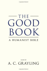 A.C. Grayling — The Good Book: A Humanist Bible