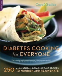 Carol Gelles — Diabetes Cooking for Everyone: 250 All-Natural, Low-Glycemic Recipes to Nourish and Rejuvenate