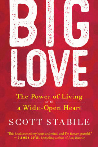 Scott Stabile — Big Love: The Power of Living with a Wide-Open Heart